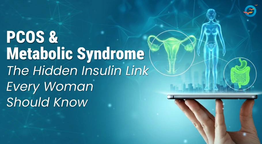 PCOS & Metabolic Syndrome: The Hidden Insulin Link Every Woman Should Know