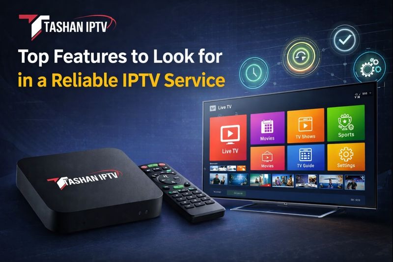 Top Features to Look for in a Reliable IPTV Service