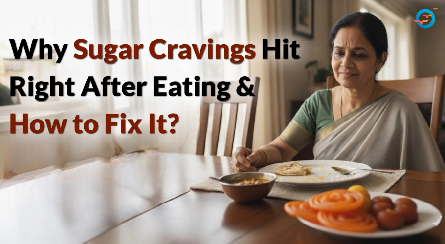 Why Sugar Cravings Hit Right After Eating & How to Fix It?